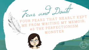 Blog Cover: Four Fears that Nearly Kept Me From Writing My Memoir: #3 The Perfectionism Monster